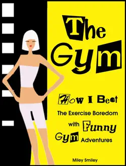 the gym. how i beat the exercise boredom with funny gym adventures book cover image