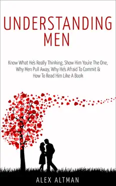 understanding men: know what he's really thinking, show him you're the one, why men pull away, why he's afraid to commit & how to read him like a book book cover image