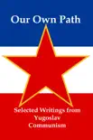 Our Own Path: Selected Writings From Yugoslav Communism sinopsis y comentarios