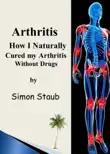 Arthritis How I Naturally Cured My Arthritis Without Drugs synopsis, comments