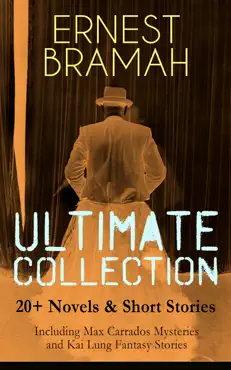 ernest bramah ultimate collection: 20+ novels & short stories (including max carrados mysteries and kai lung fantasy stories) book cover image