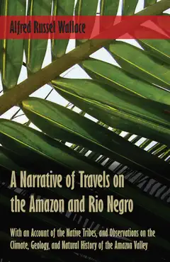 a narrative of travels on the amazon and rio negro, with an account of the native tribes, and observations on the climate, geology, and natural history of the amazon valley book cover image
