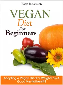 vegan diet for beginners: adopting a vegan diet for weight loss & good mental health book cover image