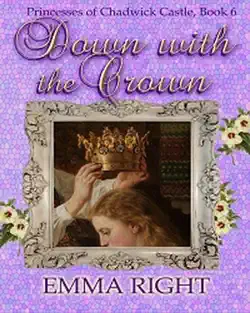 down with the crown, princesses of chadwick castle adventure, book 6 book cover image