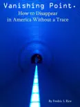 Vanishing Point: How to disappear in America without a trace book summary, reviews and download