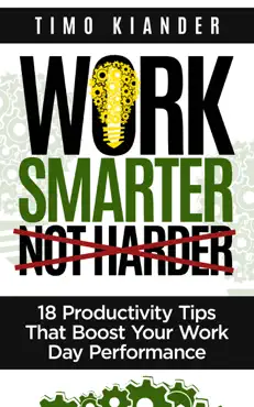 work smarter not harder: 18 productivit tips that boost your work day performance book cover image