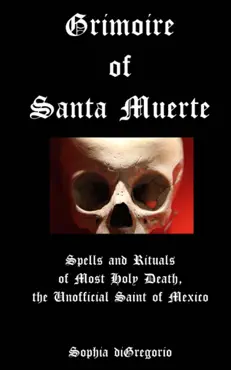 grimoire of santa muerte: spells and rituals of most holy death, the unofficial saint of mexico book cover image