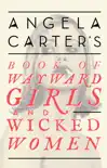 Angela Carter's Book Of Wayward Girls And Wicked Women sinopsis y comentarios