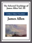 The Selected Teachings of James Allen Volume III sinopsis y comentarios