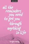 All The Reminders You Need To Get You Through Anything In Life book summary, reviews and downlod