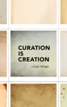 Curation is Creation synopsis, comments