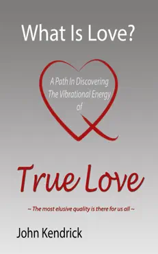 what is love? a path in discovering the vibrational energy of true love book cover image