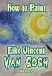 How to Paint Like Vincent van Gogh synopsis, comments