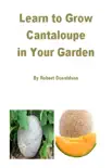 Learn to Grow Cantaloupe in Your Garden synopsis, comments