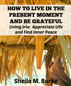 how to live in the present moment and be grateful: living irie: appreciate life and find inner peace book cover image