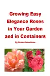 Growing Easy Elegance Roses in Your Garden and in Containers synopsis, comments