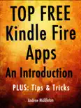 Top Free Kindle Fire Apps: An Introduction, Plus Tips & Tricks e-book