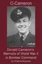 C-Cameron: Donald Cameron's Memoirs of World War II in Bomber Command