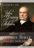 Letters of John Quincy Adams to His Son on the Bible and Its Teachings synopsis, comments