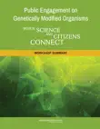 Public Engagement on Genetically Modified Organisms: When Science and Citizens Connect: A Workshop Summary sinopsis y comentarios