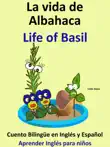 La Vida de Albahaca: Life of Basil. Cuento Bilingüe en Inglés y Español. Coleccion Aprender Inglés. sinopsis y comentarios