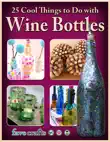 25 Cool Things to Do with Wine Bottles synopsis, comments