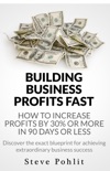 Building Business Profits Fast: How to Increase Your Profits by 30% or More in 90 Days or Less book summary, reviews and download