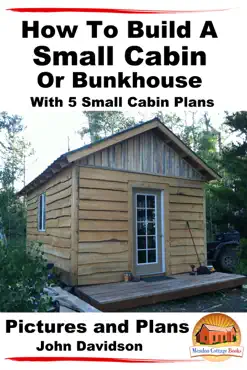 how to build a small cabin or bunkhouse with 5 small cabin plans pictures, plans and videos book cover image