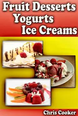 scrumptious fruit dessert recipes, yogurts and ice creams for hot summer days book cover image