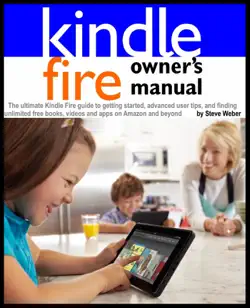 kindle fire owner's manual: the ultimate kindle fire guide to getting started, advanced user tips, and finding unlimited free books, videos and apps on amazon and beyond book cover image