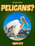 Do You Know Pelicans? (animals for kids 3-5) book summary, reviews and download