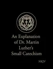 An Explanation of Dr. Martin Luther’s Small Catechism (NKJV) sinopsis y comentarios