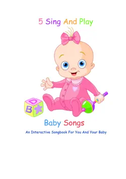 5 sing and play baby songs - an interactive songbook for you and your baby imagen de la portada del libro