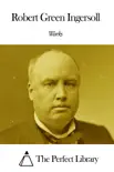 Works of Robert G. Ingersoll synopsis, comments
