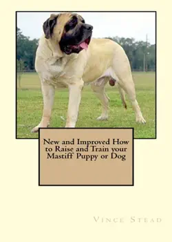 new and improved how to train and raise your mastiff puppy or dog book cover image