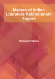 Makers of Indian Literature Rabindranath Tagore synopsis, comments