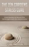 The Zen Gardens Stress Cure: Four Seasons of Relaxation Techniques and Zen Mindfulness book summary, reviews and download