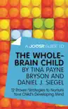 A Joosr Guide to... The Whole-Brain Child by Tina Payne Bryson and Daniel J. Siegel synopsis, comments