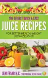 The 40 Best Quick and Easy Juice Recipes - for Better Health, Weight Loss and Delight synopsis, comments