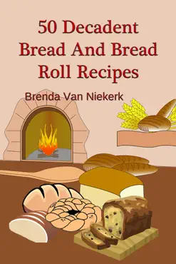 50 decadent bread and bread roll recipes book cover image