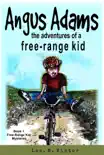 Angus Adams: The Adventures of a Free-Range Kid book summary, reviews and download