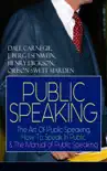 PUBLIC SPEAKING: The Art Of Public Speaking, How To Speak In Public & The Manual of Public Speaking