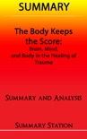 The Body Keeps The Score: Brain, Mind, and Body in the Healing of Trauma Summary book summary, reviews and downlod