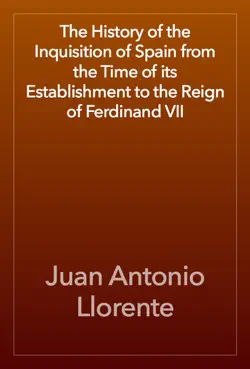 the history of the inquisition of spain from the time of its establishment to the reign of ferdinand vii book cover image