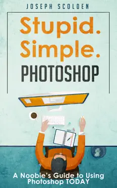 photoshop: stupid. simple. photoshop - a noobie's guide to using photoshop today book cover image