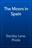 The Moors in Spain book summary, reviews and download