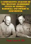 Comparative Analysis of the Military Leadership Styles of George C. Marshall and Dwight D. Eisenhower synopsis, comments