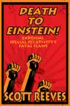 Death to Einstein!: Exposing Special Relativity's Fatal Flaws book summary, reviews and download