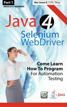 (part 1) absolute beginner: java 4 selenium webdriver: come learn how to program for automation testing book cover image