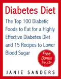 Diabetes Diet: The Top 100 Diabetic Foods to Eat for a Highly Effective Diabetes Diet and 15 Diabetic Recipes to Lower Blood Sugar book summary, reviews and download